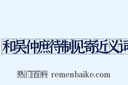 和吴仲庶待制见寄近义词是什么意思的图片